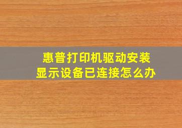 惠普打印机驱动安装显示设备已连接怎么办