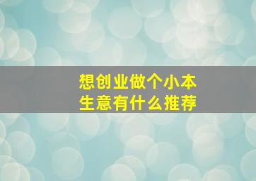 想创业做个小本生意有什么推荐