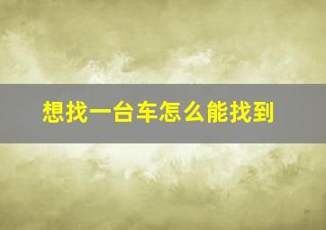 想找一台车怎么能找到