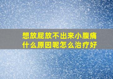 想放屁放不出来小腹痛什么原因呢怎么治疗好