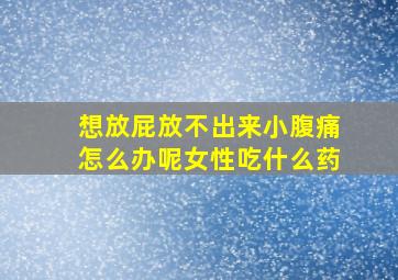 想放屁放不出来小腹痛怎么办呢女性吃什么药