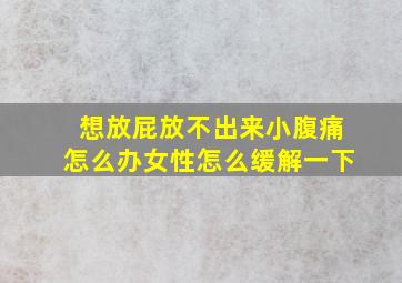 想放屁放不出来小腹痛怎么办女性怎么缓解一下