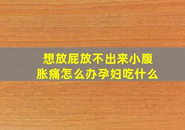 想放屁放不出来小腹胀痛怎么办孕妇吃什么