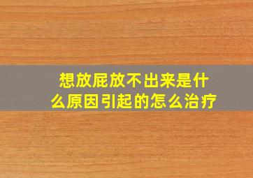 想放屁放不出来是什么原因引起的怎么治疗