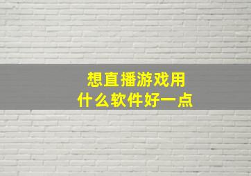 想直播游戏用什么软件好一点