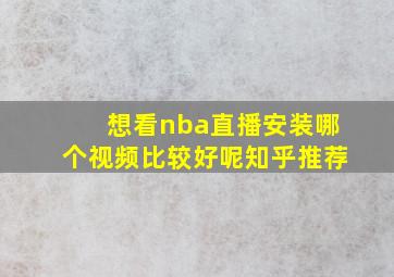 想看nba直播安装哪个视频比较好呢知乎推荐