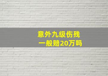 意外九级伤残一般赔20万吗