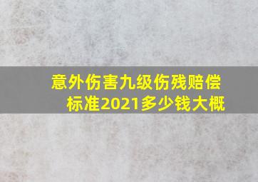 意外伤害九级伤残赔偿标准2021多少钱大概