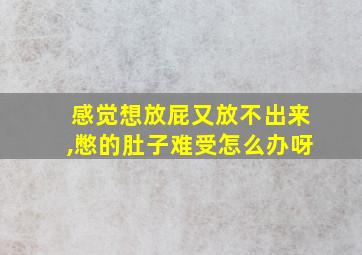 感觉想放屁又放不出来,憋的肚子难受怎么办呀