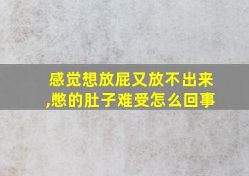 感觉想放屁又放不出来,憋的肚子难受怎么回事