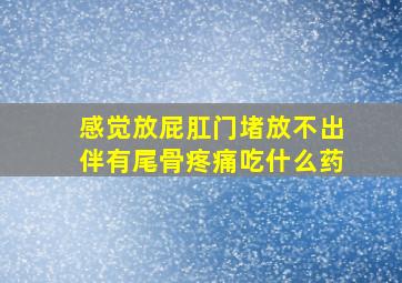 感觉放屁肛门堵放不出伴有尾骨疼痛吃什么药