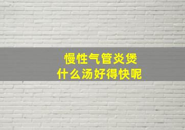 慢性气管炎煲什么汤好得快呢