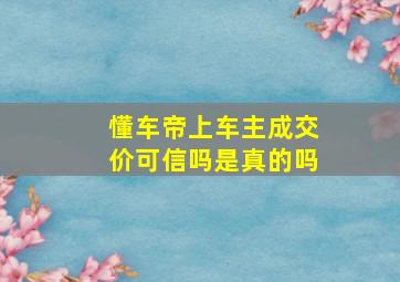 懂车帝上车主成交价可信吗是真的吗