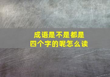 成语是不是都是四个字的呢怎么读