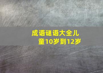 成语谜语大全儿童10岁到12岁