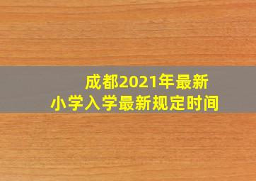 成都2021年最新小学入学最新规定时间