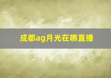 成都ag月光在哪直播