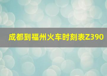 成都到福州火车时刻表Z390