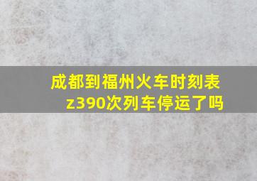 成都到福州火车时刻表z390次列车停运了吗