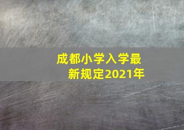 成都小学入学最新规定2021年