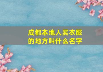 成都本地人买衣服的地方叫什么名字