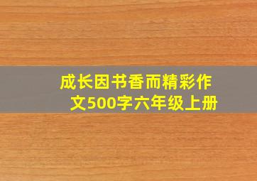 成长因书香而精彩作文500字六年级上册