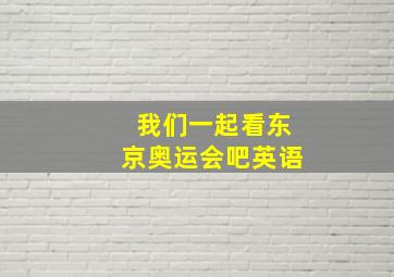 我们一起看东京奥运会吧英语