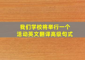 我们学校将举行一个活动英文翻译高级句式