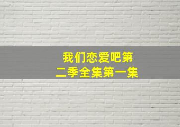 我们恋爱吧第二季全集第一集