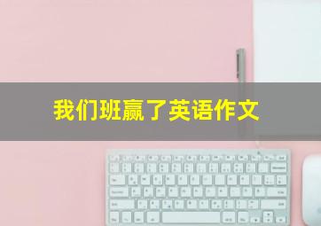 我们班赢了英语作文