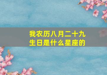 我农历八月二十九生日是什么星座的