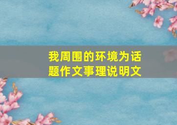 我周围的环境为话题作文事理说明文