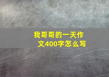 我哥哥的一天作文400字怎么写