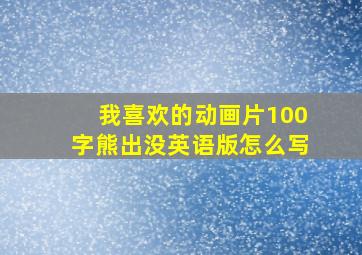 我喜欢的动画片100字熊出没英语版怎么写