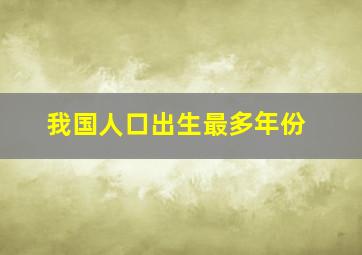 我国人口出生最多年份