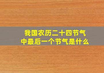 我国农历二十四节气中最后一个节气是什么