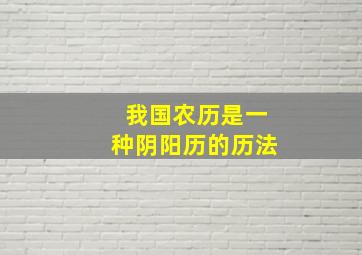 我国农历是一种阴阳历的历法