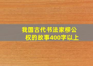 我国古代书法家柳公权的故事400字以上