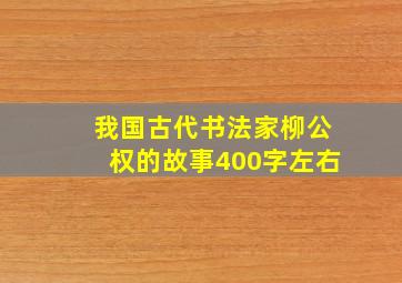 我国古代书法家柳公权的故事400字左右