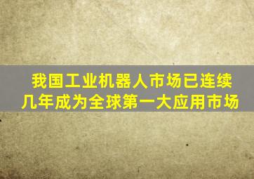 我国工业机器人市场已连续几年成为全球第一大应用市场