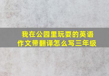 我在公园里玩耍的英语作文带翻译怎么写三年级