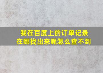 我在百度上的订单记录在哪找出来呢怎么查不到