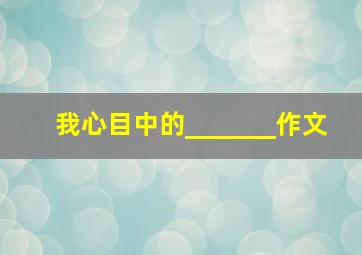 我心目中的_______作文