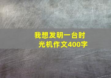 我想发明一台时光机作文400字