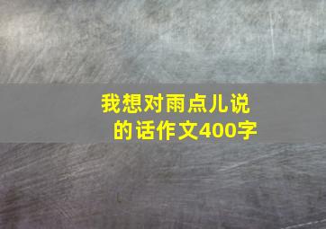 我想对雨点儿说的话作文400字