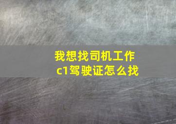 我想找司机工作c1驾驶证怎么找