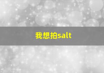 我想拍salt