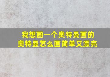 我想画一个奥特曼画的奥特曼怎么画简单又漂亮