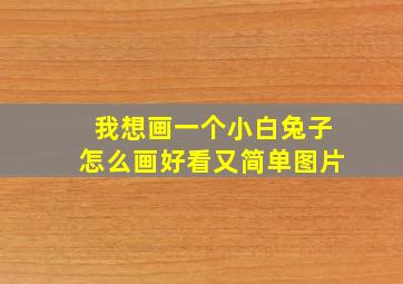 我想画一个小白兔子怎么画好看又简单图片