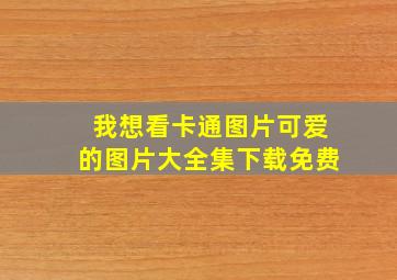 我想看卡通图片可爱的图片大全集下载免费